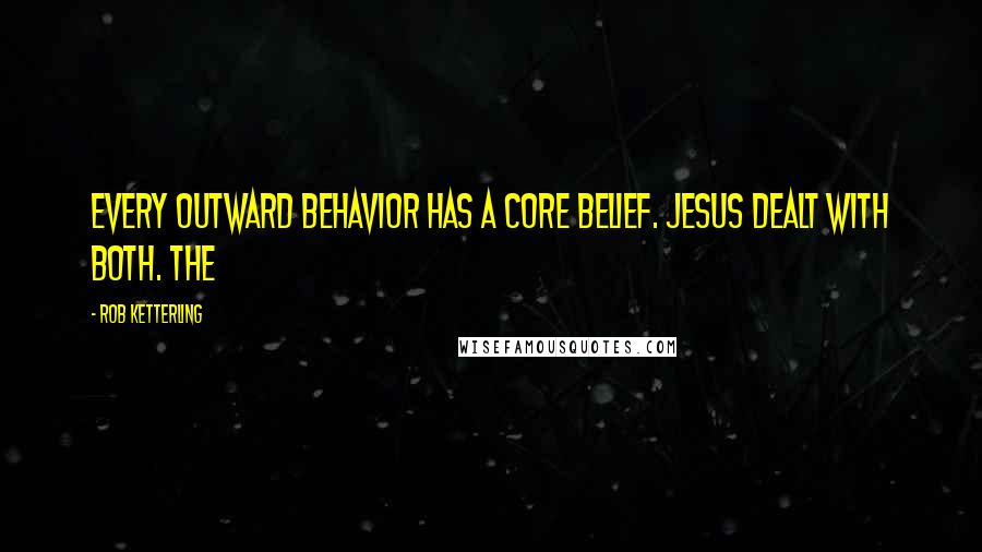 Rob Ketterling Quotes: Every outward behavior has a core belief. Jesus dealt with both. The