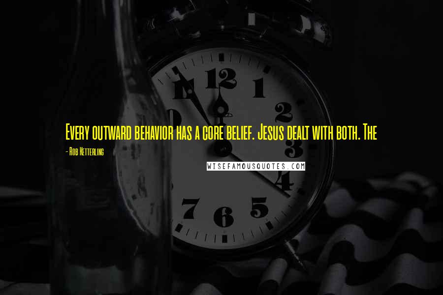 Rob Ketterling Quotes: Every outward behavior has a core belief. Jesus dealt with both. The