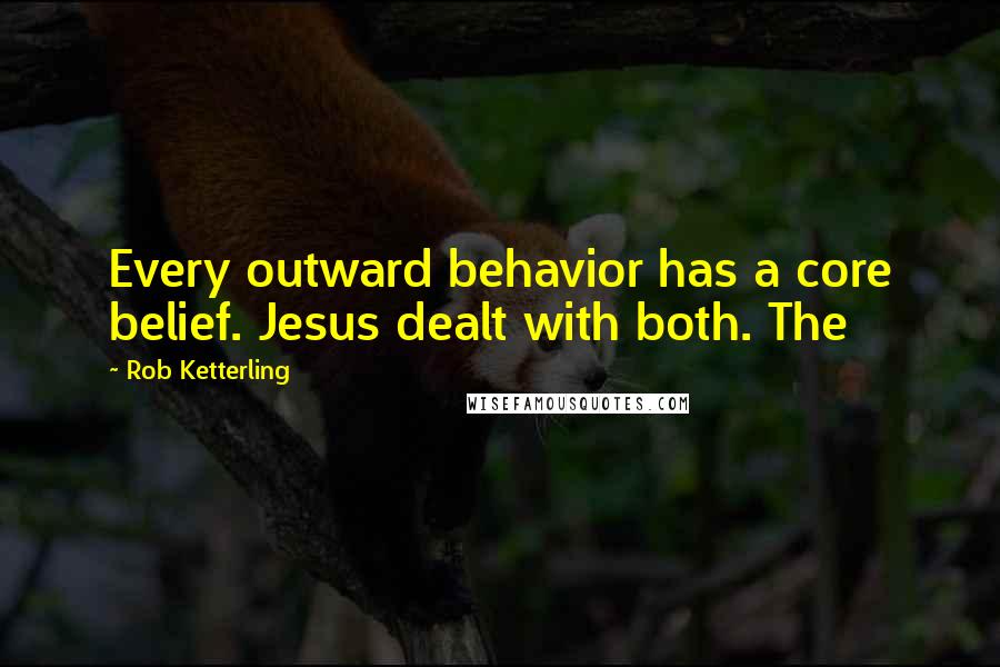 Rob Ketterling Quotes: Every outward behavior has a core belief. Jesus dealt with both. The