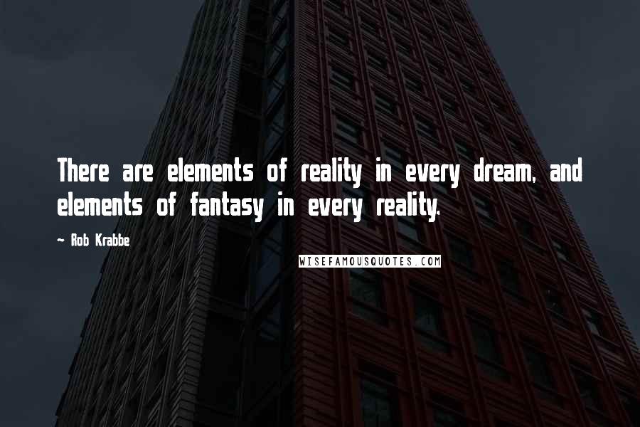 Rob Krabbe Quotes: There are elements of reality in every dream, and elements of fantasy in every reality.