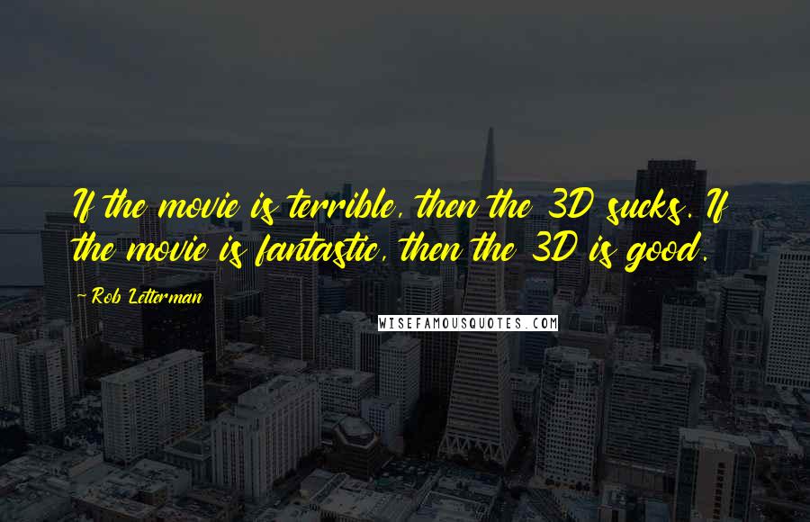 Rob Letterman Quotes: If the movie is terrible, then the 3D sucks. If the movie is fantastic, then the 3D is good.