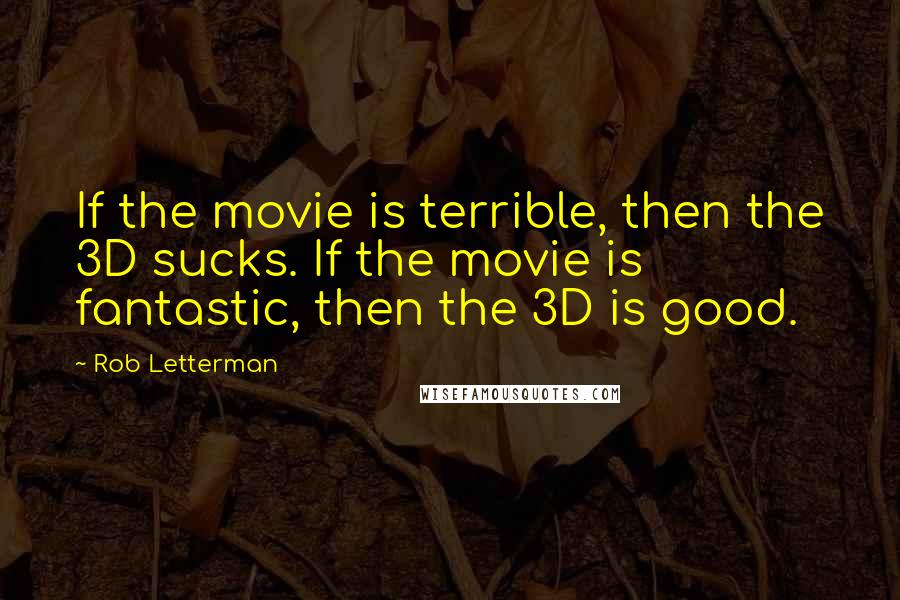 Rob Letterman Quotes: If the movie is terrible, then the 3D sucks. If the movie is fantastic, then the 3D is good.