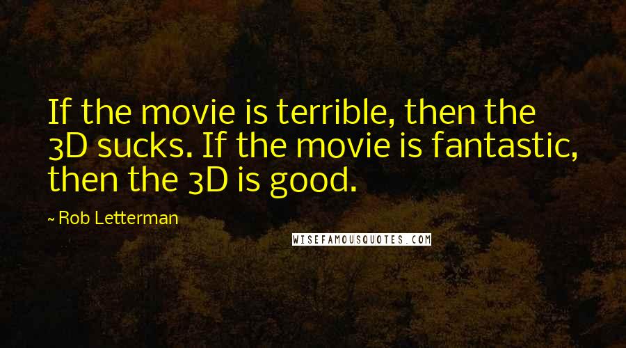 Rob Letterman Quotes: If the movie is terrible, then the 3D sucks. If the movie is fantastic, then the 3D is good.