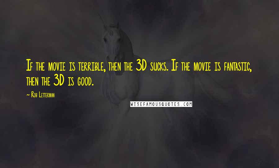 Rob Letterman Quotes: If the movie is terrible, then the 3D sucks. If the movie is fantastic, then the 3D is good.