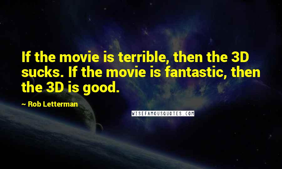 Rob Letterman Quotes: If the movie is terrible, then the 3D sucks. If the movie is fantastic, then the 3D is good.