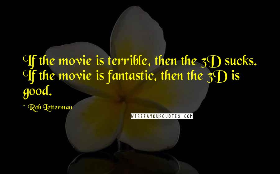 Rob Letterman Quotes: If the movie is terrible, then the 3D sucks. If the movie is fantastic, then the 3D is good.