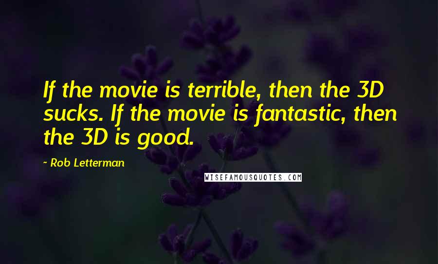 Rob Letterman Quotes: If the movie is terrible, then the 3D sucks. If the movie is fantastic, then the 3D is good.