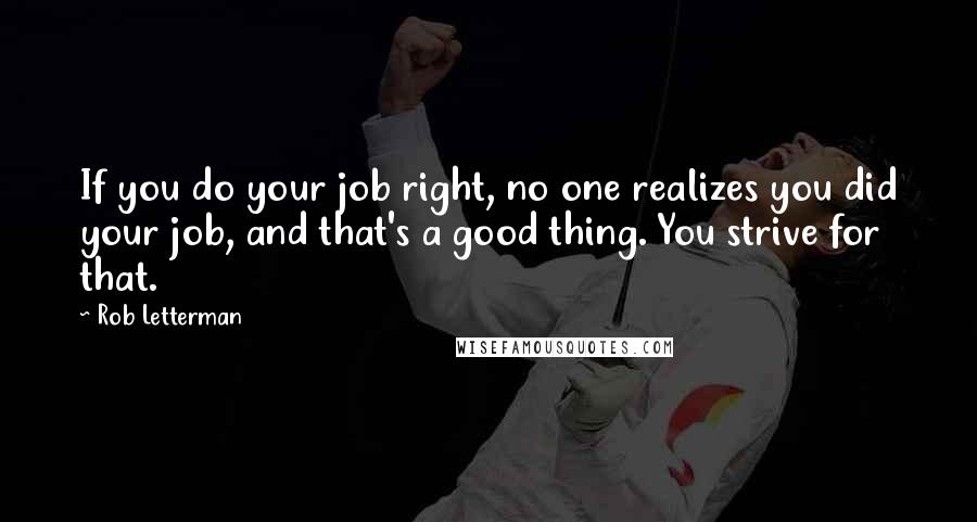 Rob Letterman Quotes: If you do your job right, no one realizes you did your job, and that's a good thing. You strive for that.
