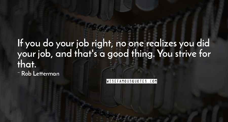Rob Letterman Quotes: If you do your job right, no one realizes you did your job, and that's a good thing. You strive for that.