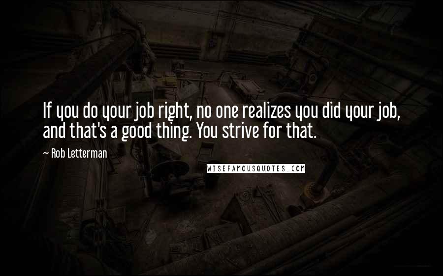 Rob Letterman Quotes: If you do your job right, no one realizes you did your job, and that's a good thing. You strive for that.