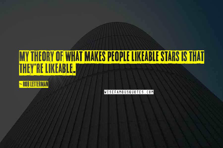 Rob Letterman Quotes: My theory of what makes people likeable stars is that they're likeable.