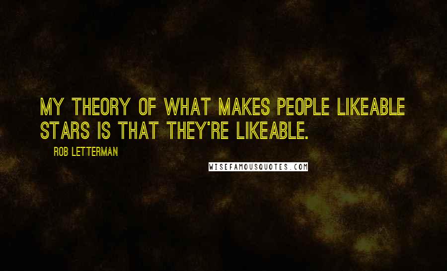 Rob Letterman Quotes: My theory of what makes people likeable stars is that they're likeable.