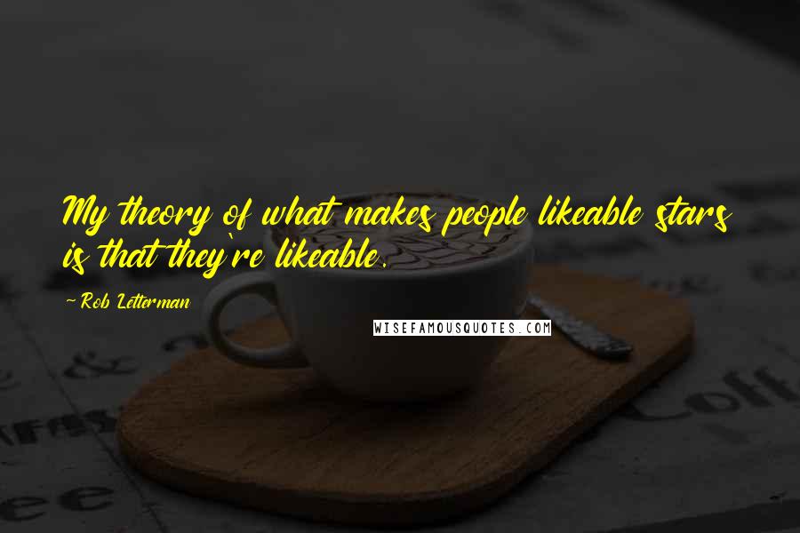 Rob Letterman Quotes: My theory of what makes people likeable stars is that they're likeable.