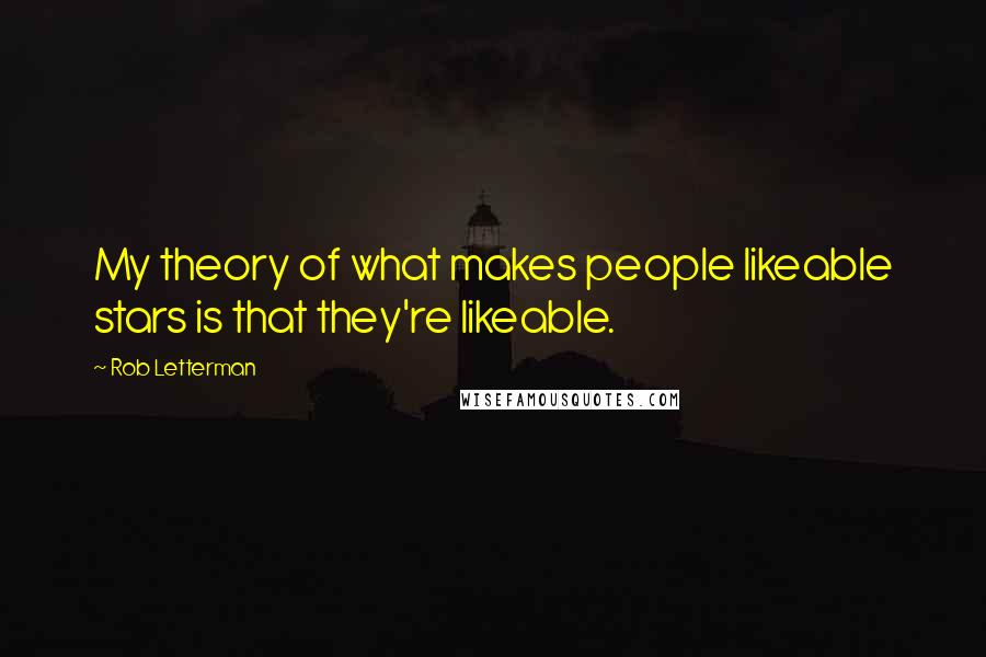 Rob Letterman Quotes: My theory of what makes people likeable stars is that they're likeable.