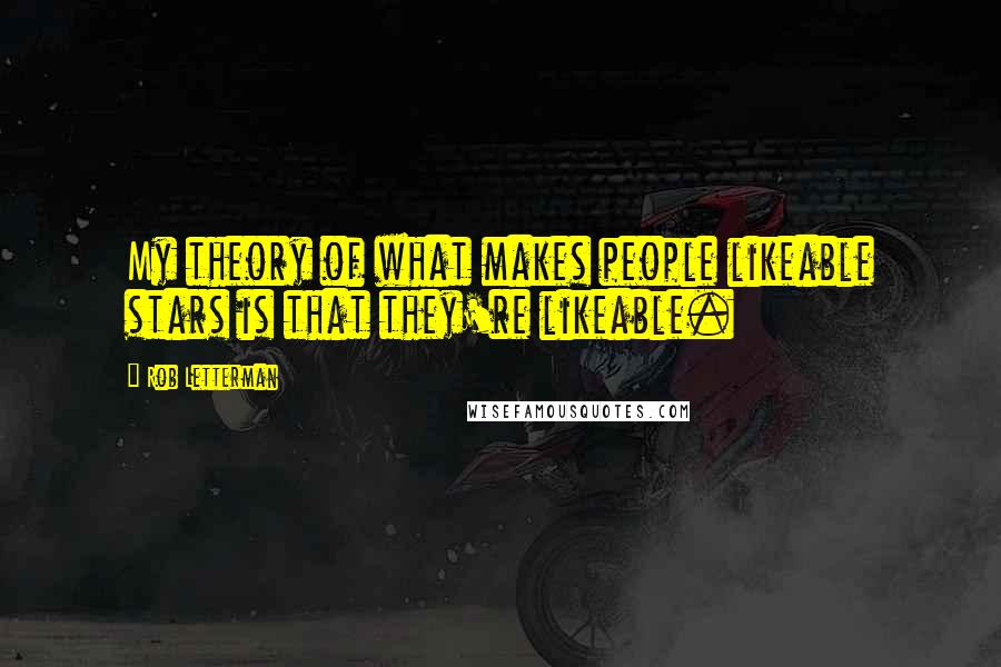 Rob Letterman Quotes: My theory of what makes people likeable stars is that they're likeable.