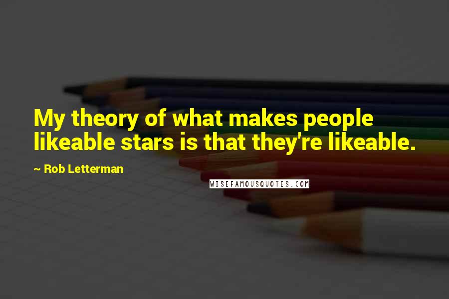 Rob Letterman Quotes: My theory of what makes people likeable stars is that they're likeable.