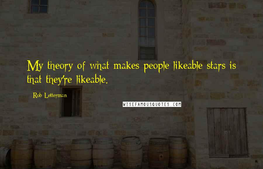 Rob Letterman Quotes: My theory of what makes people likeable stars is that they're likeable.