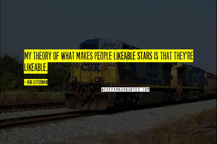 Rob Letterman Quotes: My theory of what makes people likeable stars is that they're likeable.