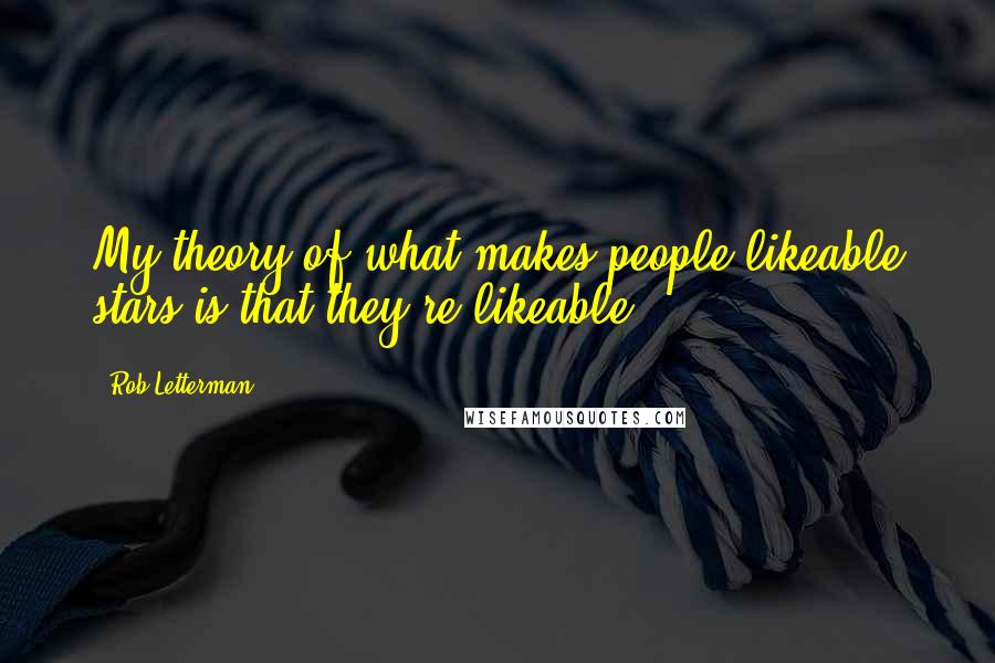 Rob Letterman Quotes: My theory of what makes people likeable stars is that they're likeable.
