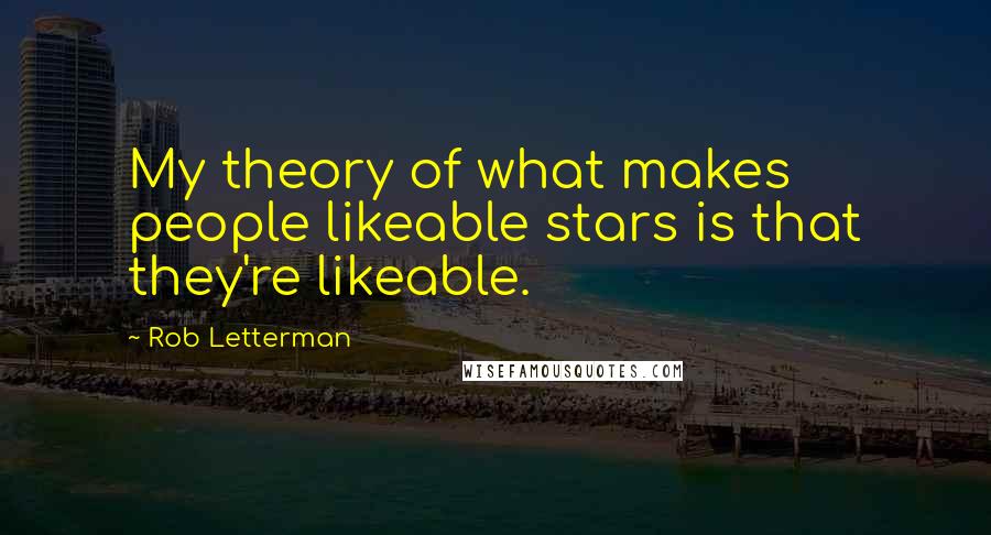 Rob Letterman Quotes: My theory of what makes people likeable stars is that they're likeable.