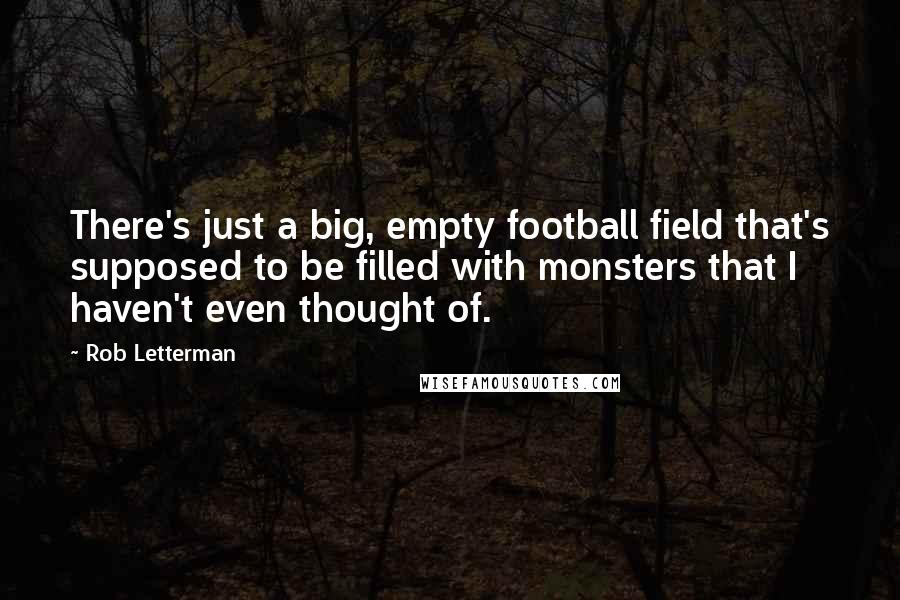 Rob Letterman Quotes: There's just a big, empty football field that's supposed to be filled with monsters that I haven't even thought of.