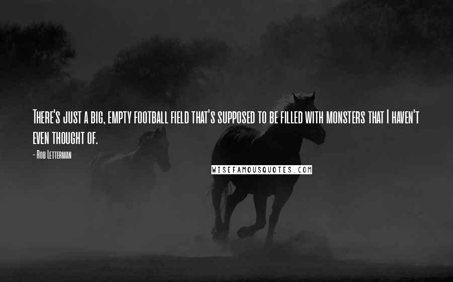 Rob Letterman Quotes: There's just a big, empty football field that's supposed to be filled with monsters that I haven't even thought of.