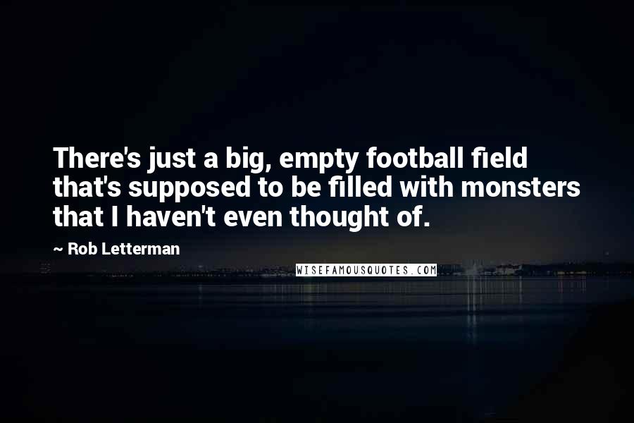 Rob Letterman Quotes: There's just a big, empty football field that's supposed to be filled with monsters that I haven't even thought of.