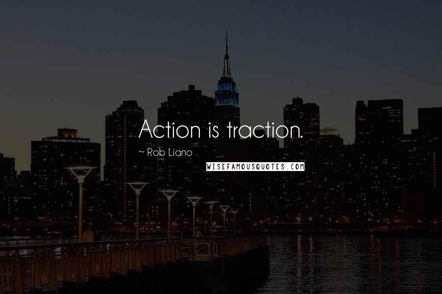 Rob Liano Quotes: Action is traction.