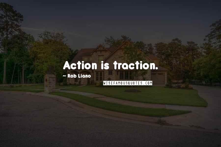 Rob Liano Quotes: Action is traction.