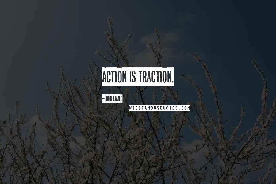 Rob Liano Quotes: Action is traction.