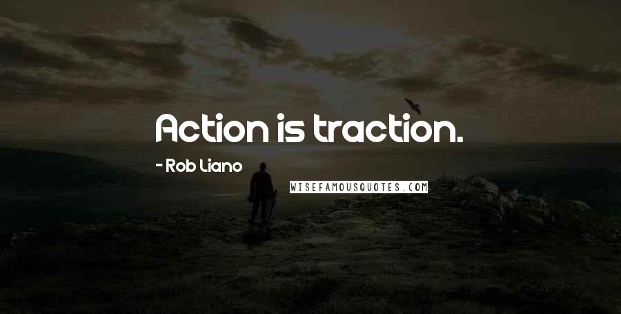 Rob Liano Quotes: Action is traction.