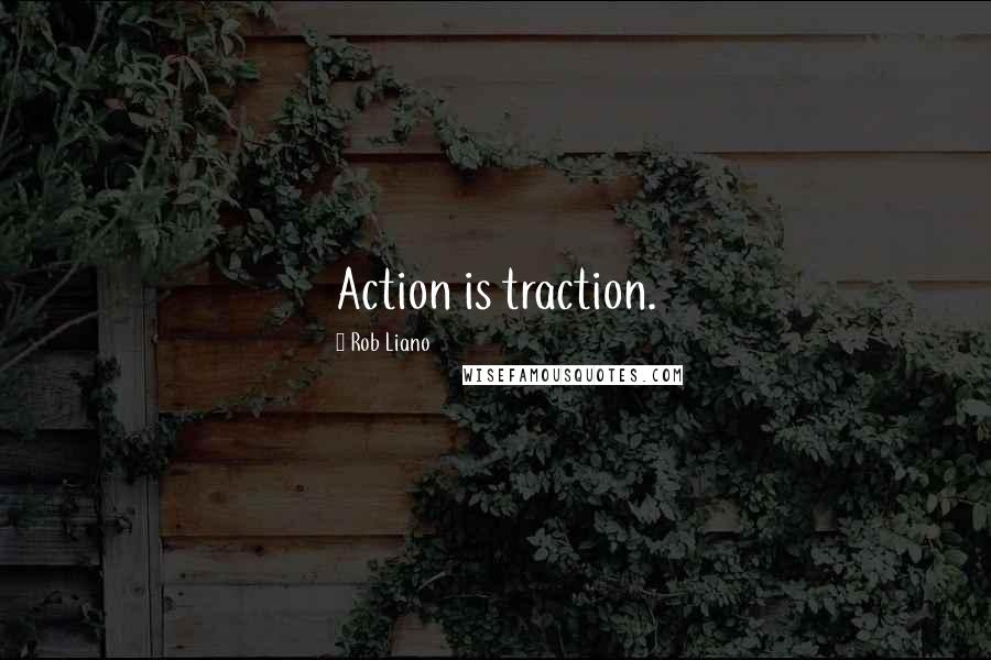 Rob Liano Quotes: Action is traction.