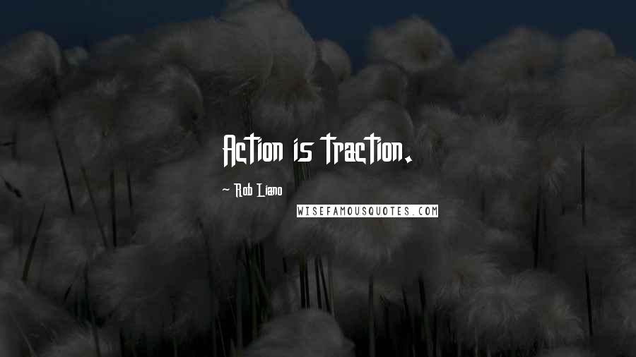 Rob Liano Quotes: Action is traction.