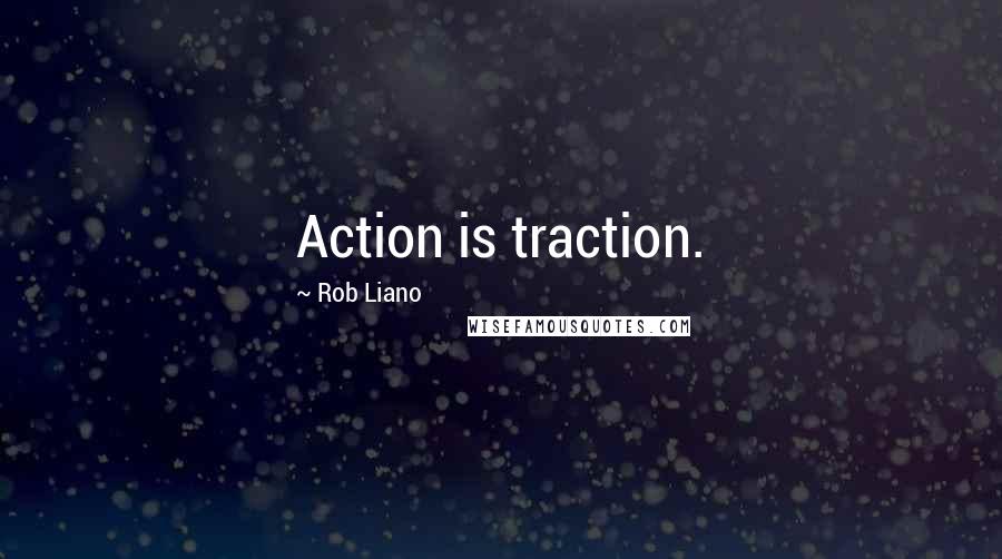 Rob Liano Quotes: Action is traction.