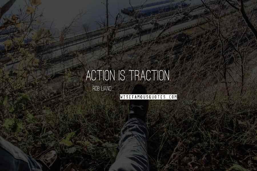 Rob Liano Quotes: Action is traction.