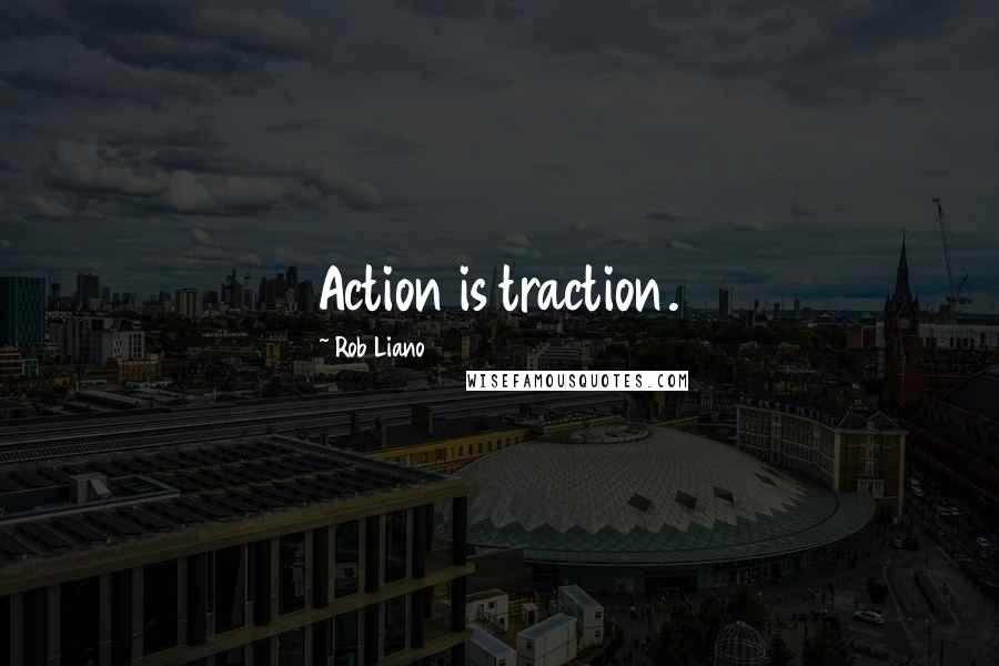 Rob Liano Quotes: Action is traction.