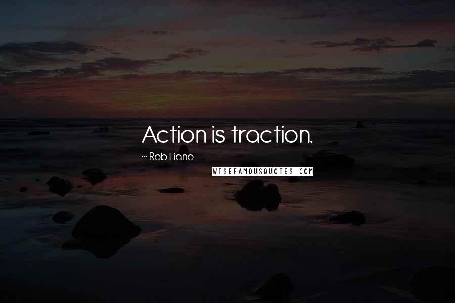 Rob Liano Quotes: Action is traction.