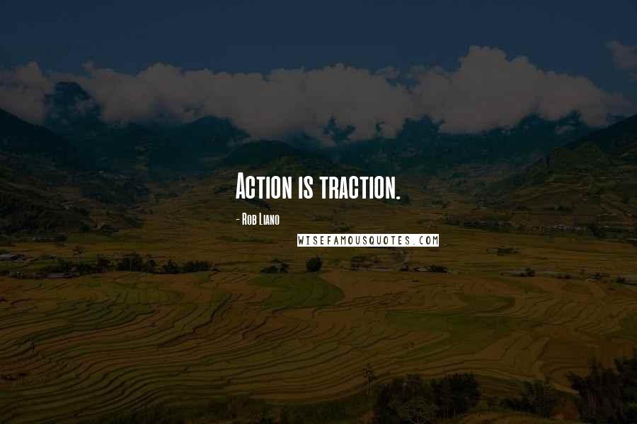 Rob Liano Quotes: Action is traction.