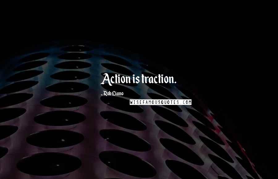 Rob Liano Quotes: Action is traction.