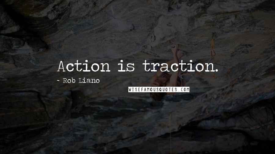 Rob Liano Quotes: Action is traction.