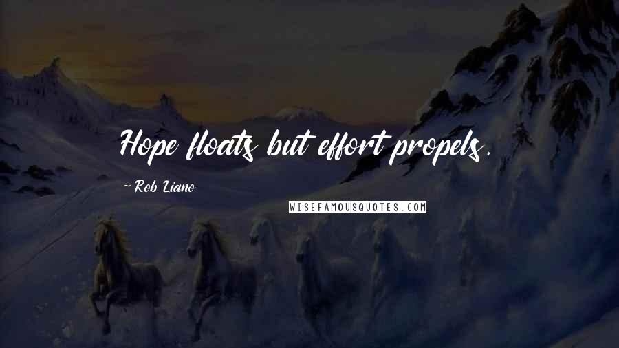 Rob Liano Quotes: Hope floats but effort propels.