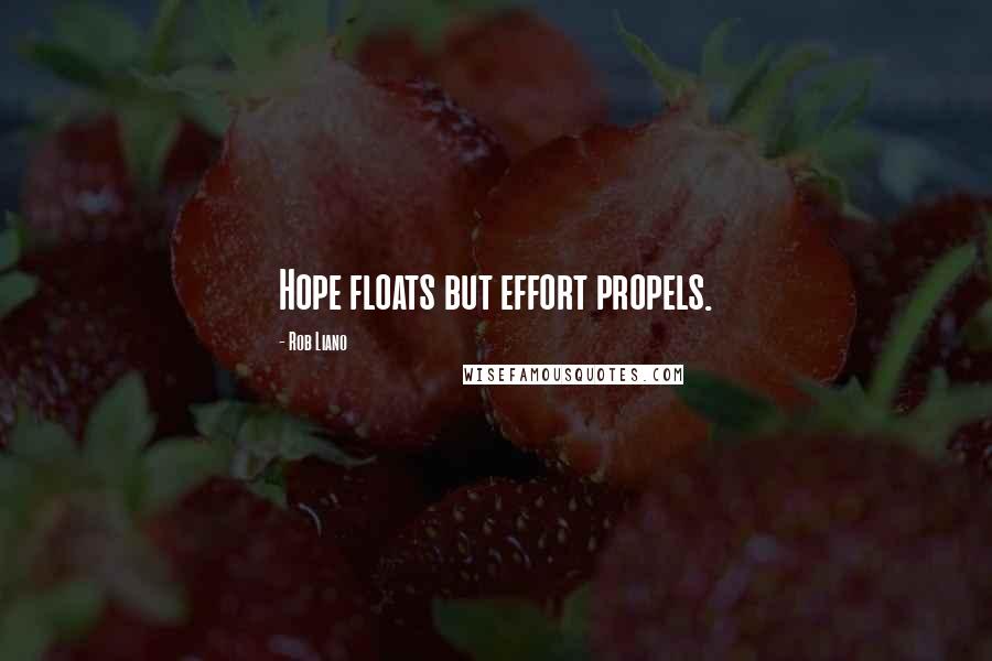 Rob Liano Quotes: Hope floats but effort propels.