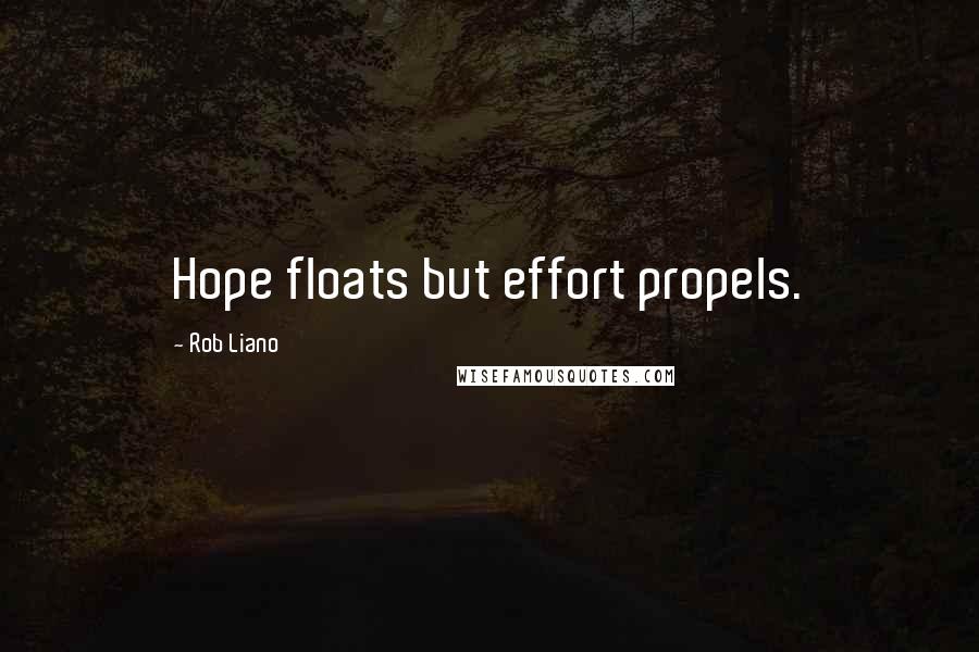 Rob Liano Quotes: Hope floats but effort propels.