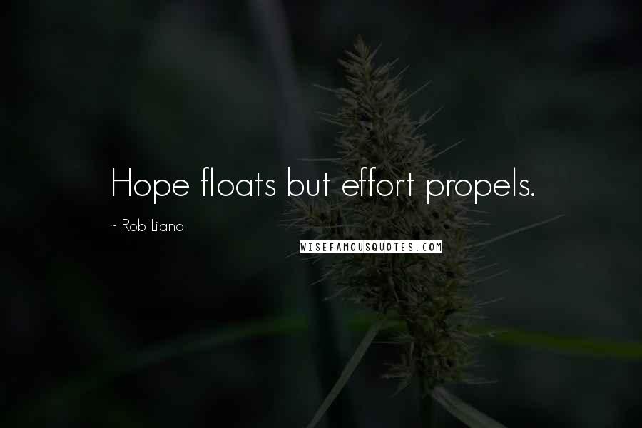 Rob Liano Quotes: Hope floats but effort propels.