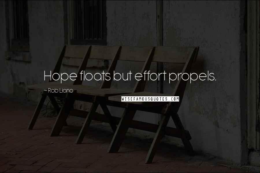 Rob Liano Quotes: Hope floats but effort propels.