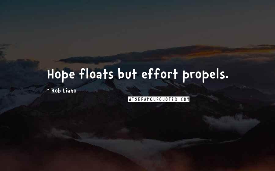 Rob Liano Quotes: Hope floats but effort propels.