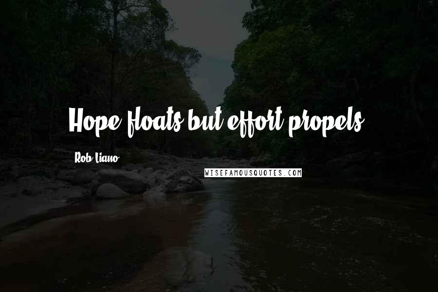 Rob Liano Quotes: Hope floats but effort propels.