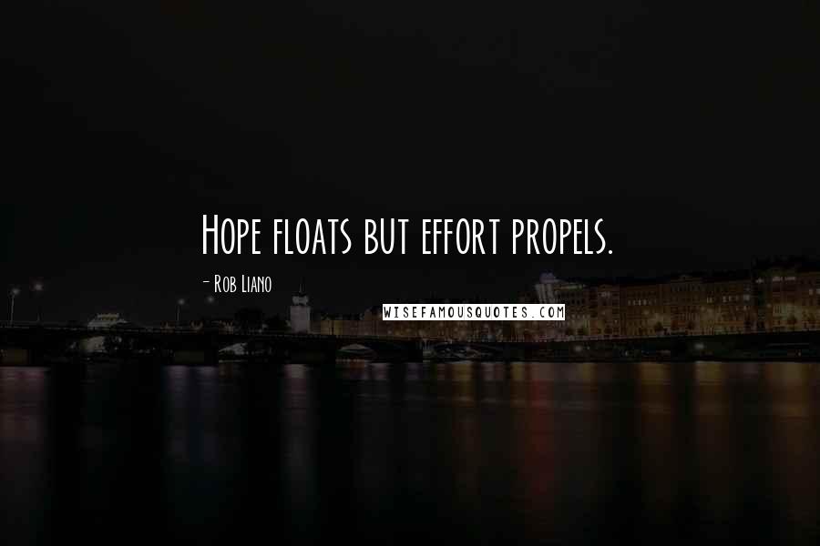 Rob Liano Quotes: Hope floats but effort propels.