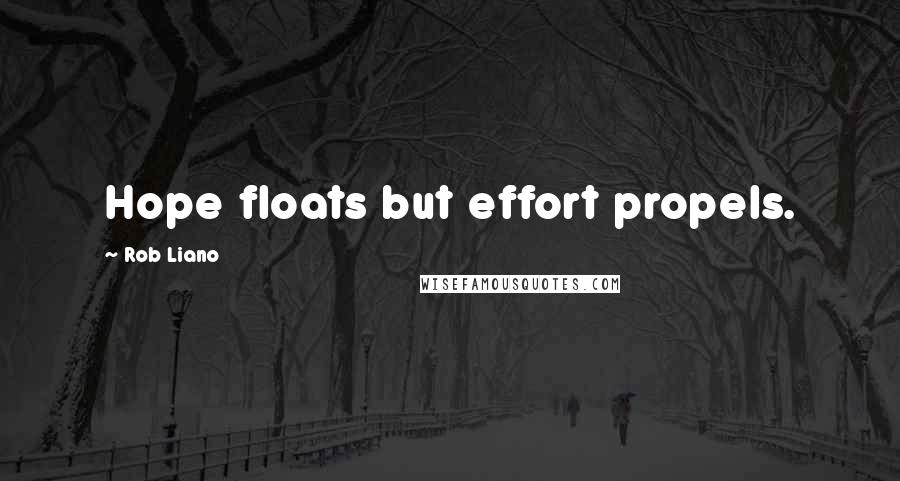 Rob Liano Quotes: Hope floats but effort propels.