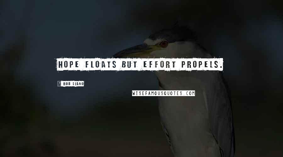 Rob Liano Quotes: Hope floats but effort propels.